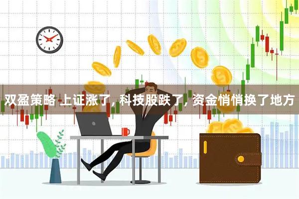 双盈策略 上证涨了, 科技股跌了, 资金悄悄换了地方